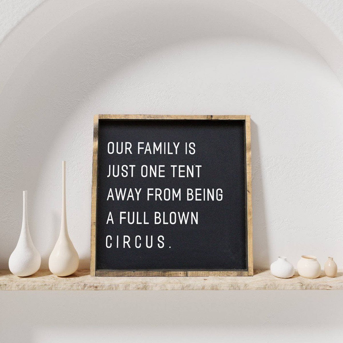Our Family is Just One Tent Away From Being A Full Blown Circus Wood Sign