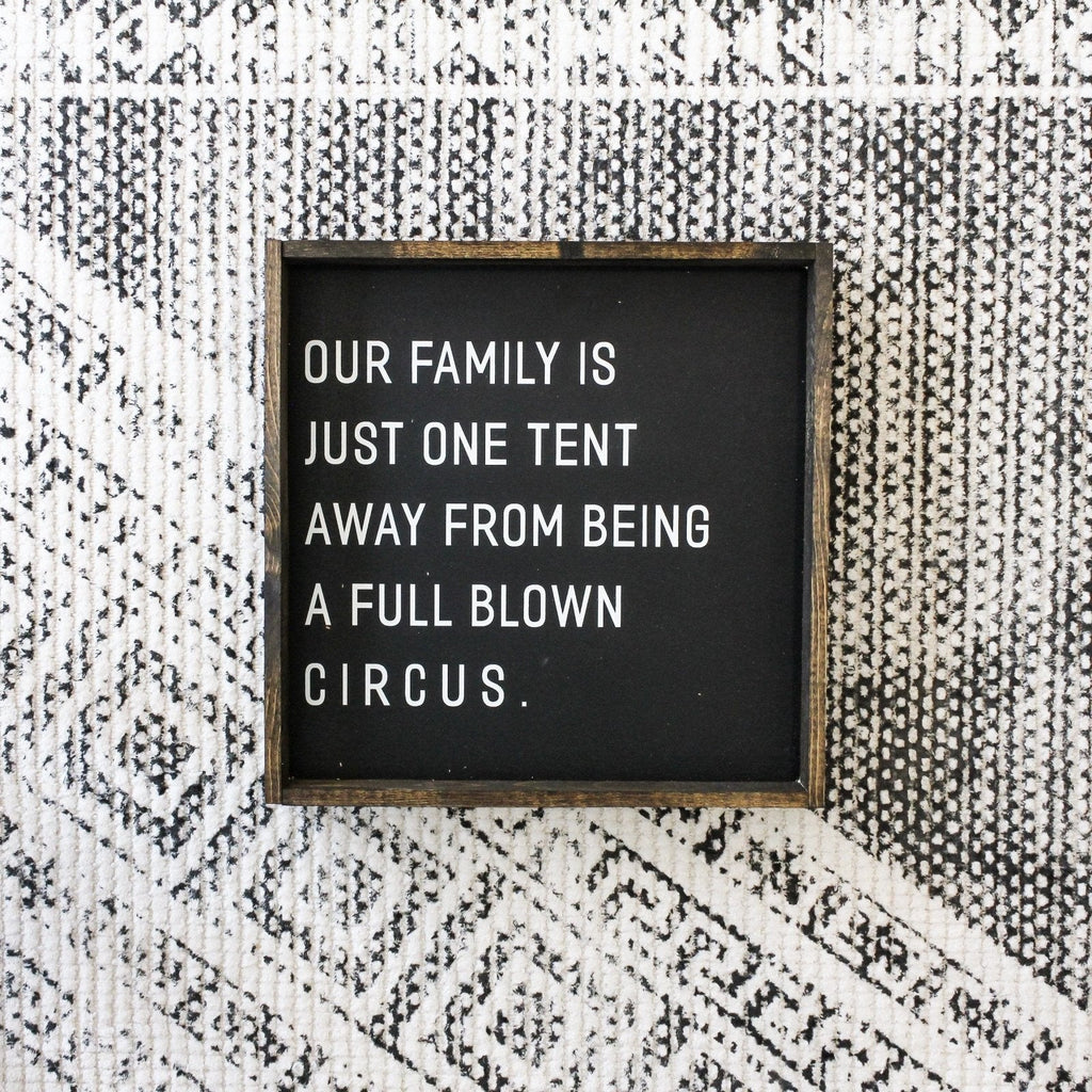 Our Family is Just One Tent Away From Being A Full Blown Circus Wood Sign