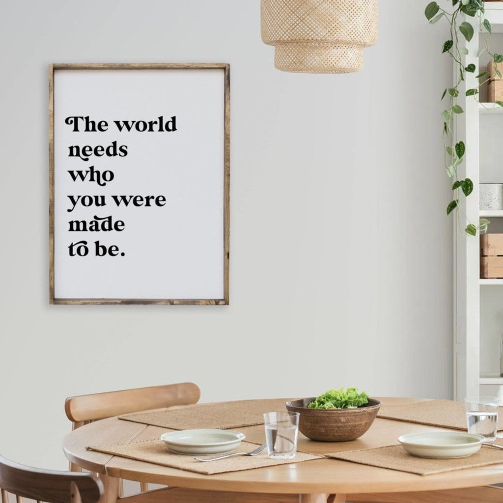 The World Needs Who You Were Made To Be Wood Sign