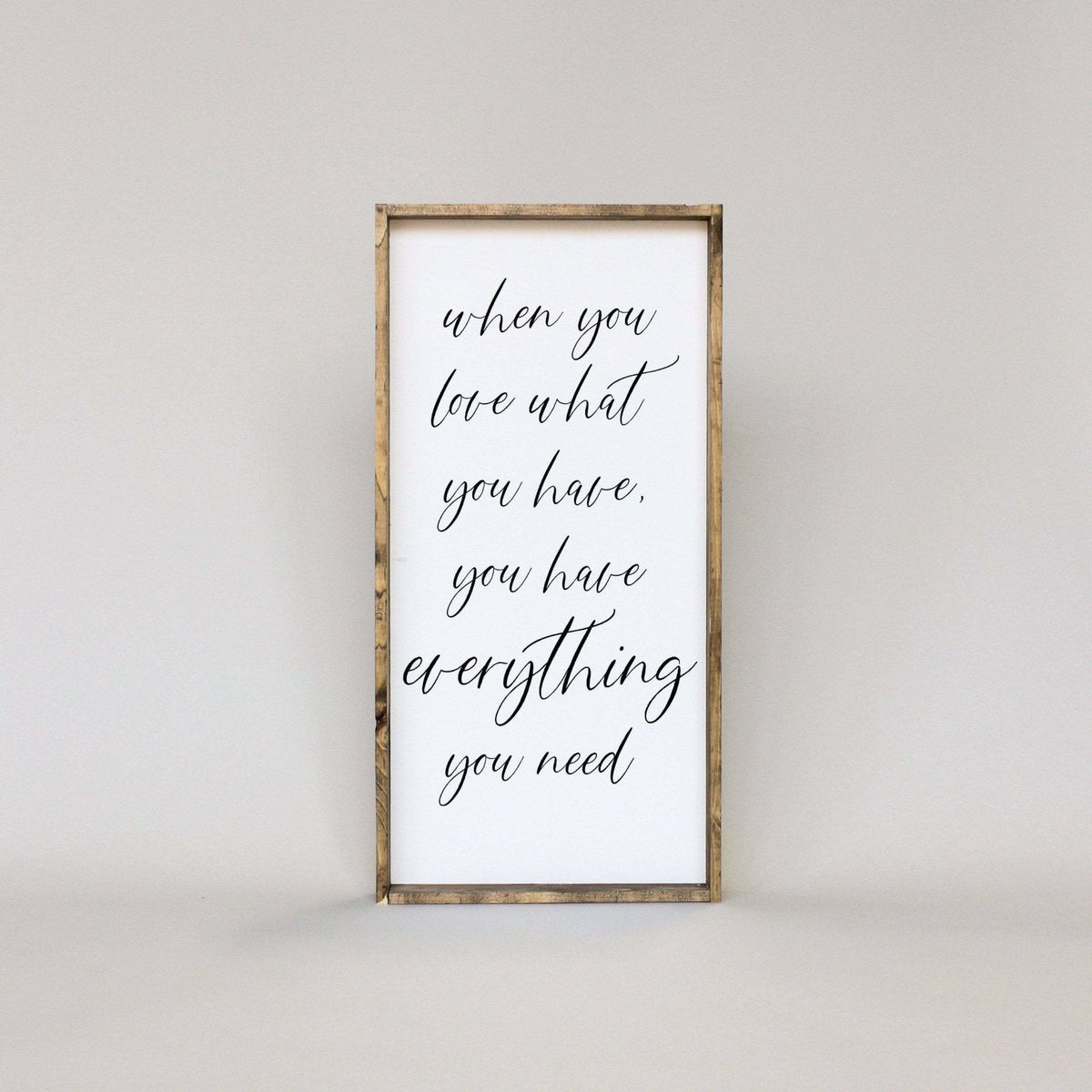 When You Love What You Have, You Have Everything You Need Wood Sign
